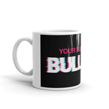 Your Bullsh*t is Bullsh*t Mug